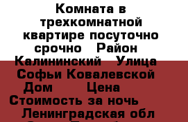 Комната в трехкомнатной квартире посуточно срочно › Район ­ Калининский › Улица ­ Софьи Ковалевской › Дом ­ 5 › Цена ­ 700 › Стоимость за ночь ­ 700 - Ленинградская обл., Санкт-Петербург г. Недвижимость » Квартиры аренда посуточно   